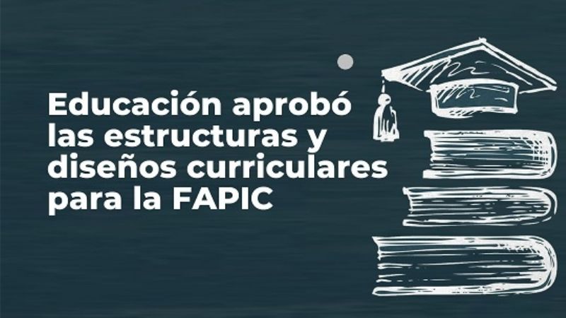 Educación aprobó las estructuras y diseños curriculares para la FAPIC