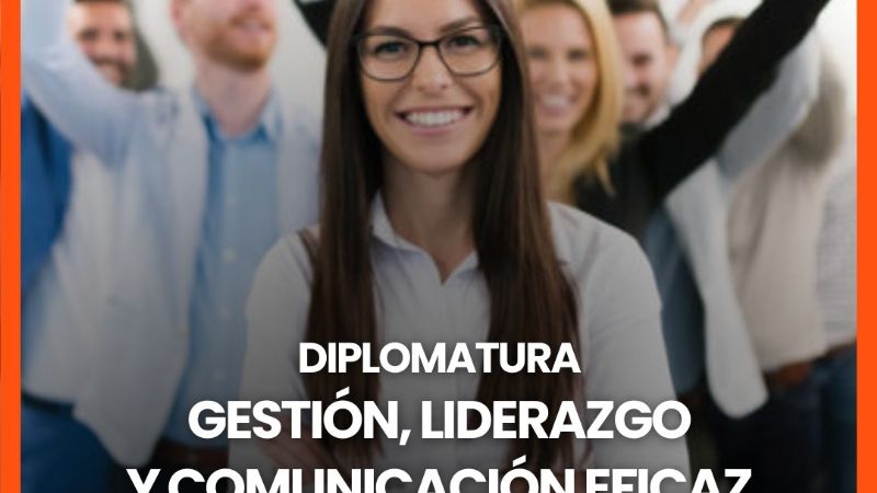 La Diplomatura en Gestión, Liderazgo y Comunicación Eficaz